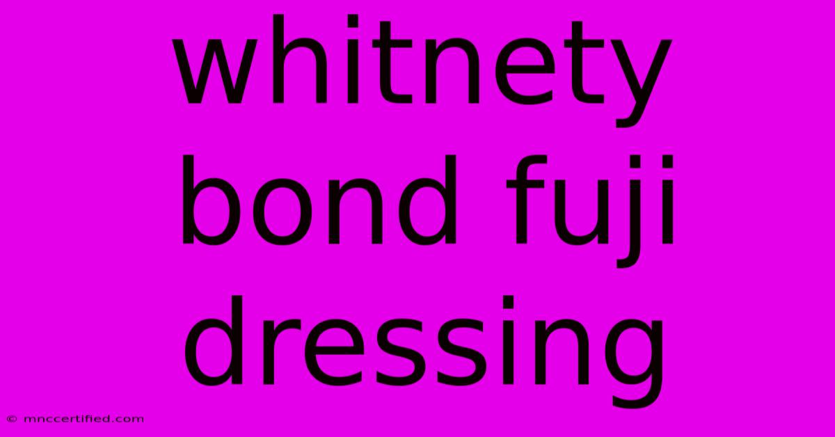 Whitnety Bond Fuji Dressing