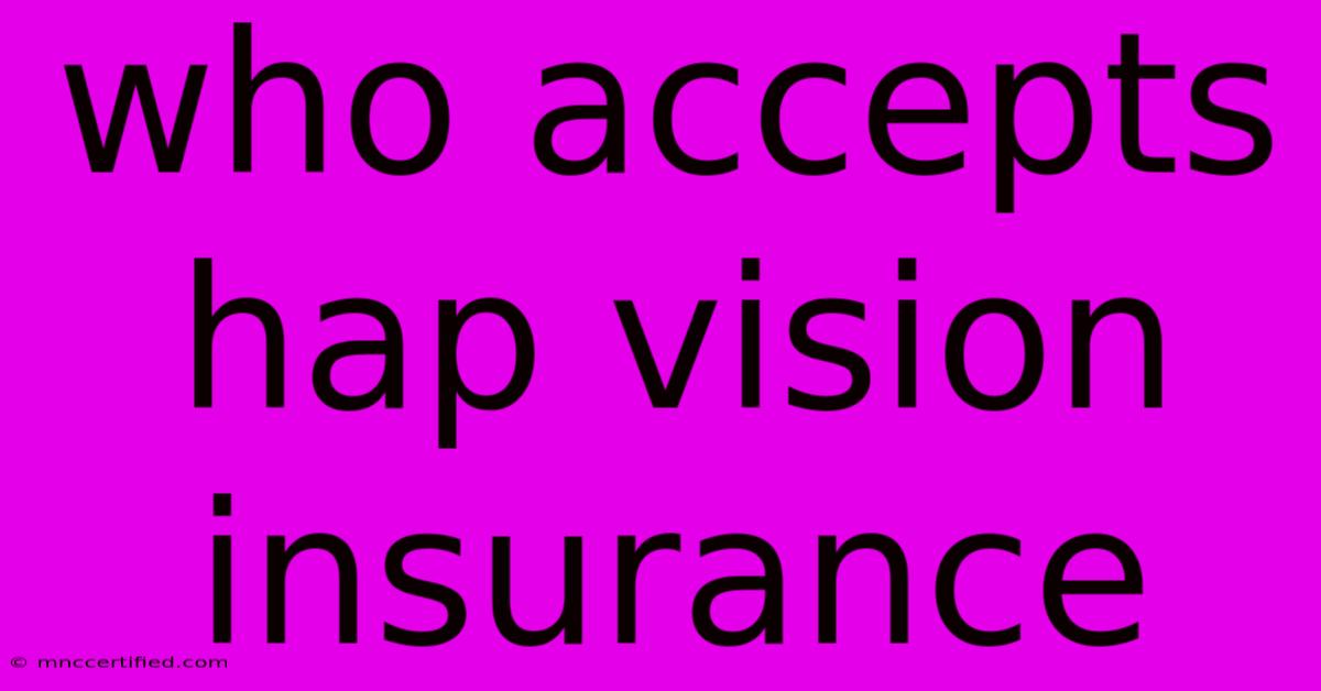 Who Accepts Hap Vision Insurance