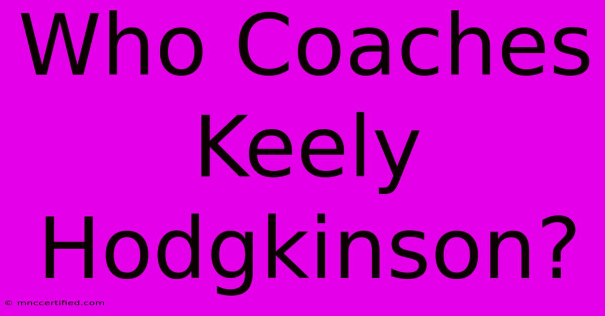 Who Coaches Keely Hodgkinson?