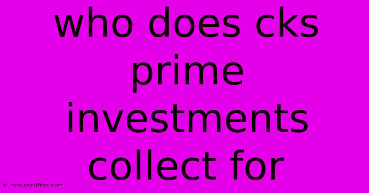 Who Does Cks Prime Investments Collect For