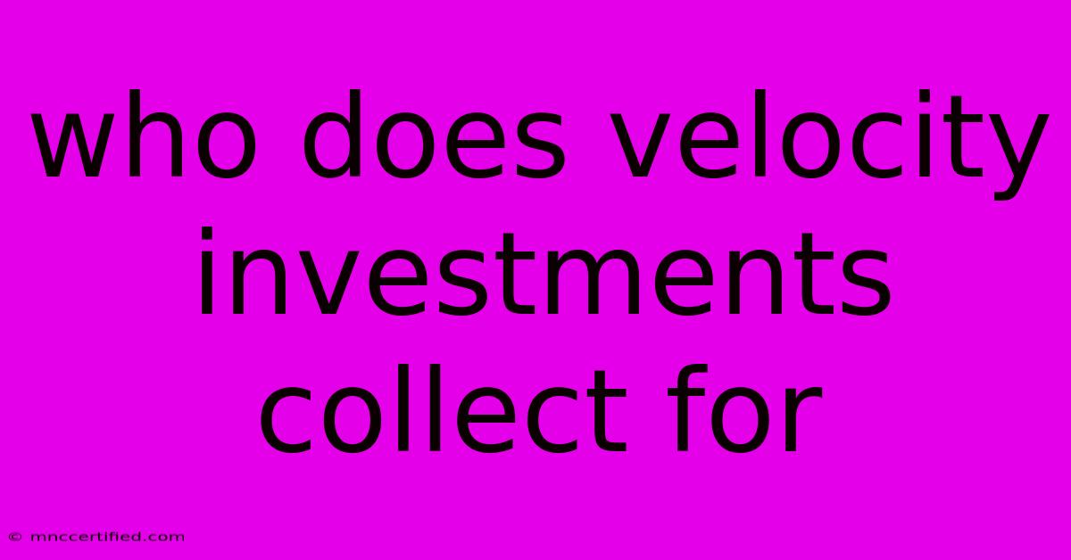 Who Does Velocity Investments Collect For