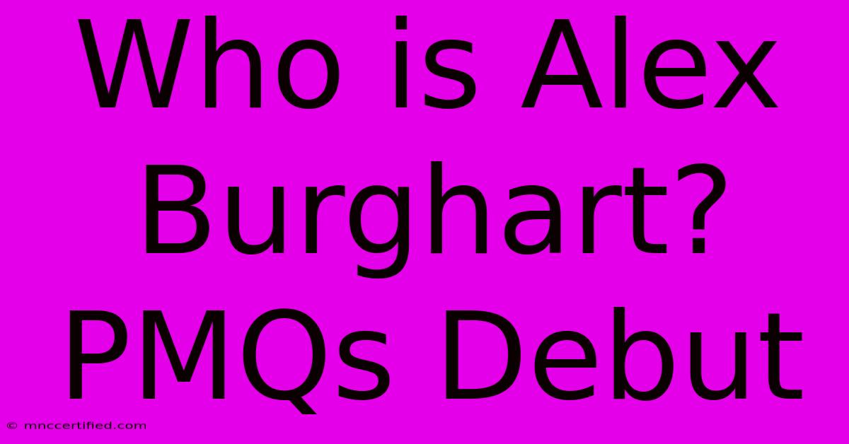 Who Is Alex Burghart? PMQs Debut