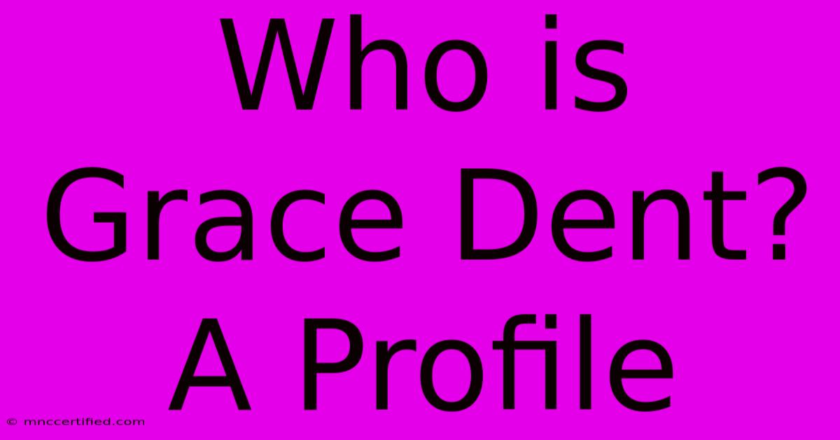 Who Is Grace Dent? A Profile