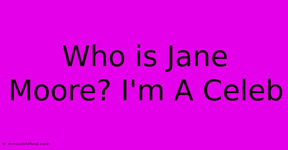 Who Is Jane Moore? I'm A Celeb