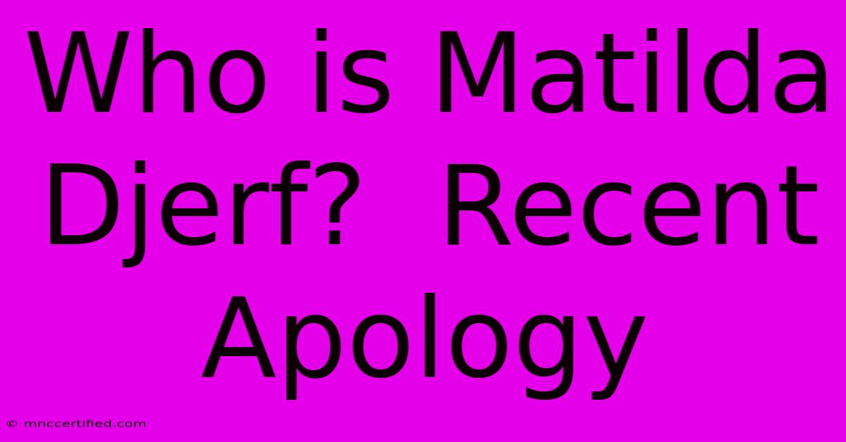 Who Is Matilda Djerf?  Recent Apology