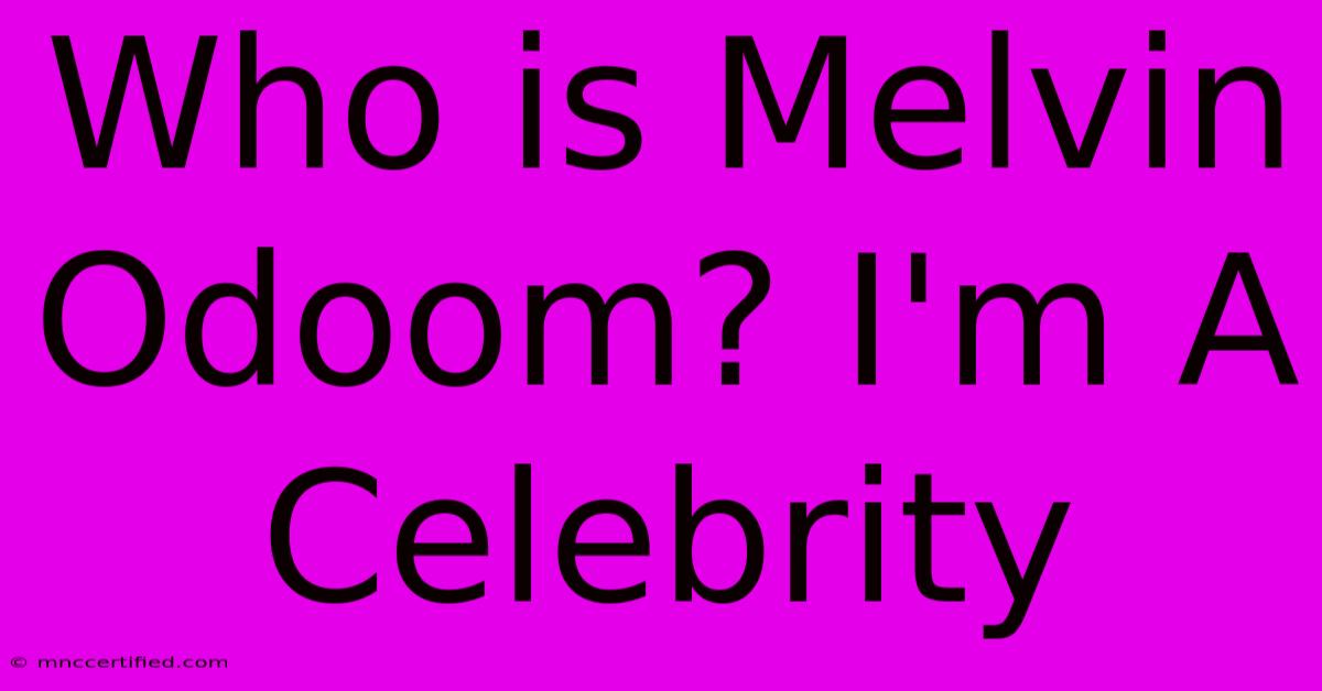 Who Is Melvin Odoom? I'm A Celebrity