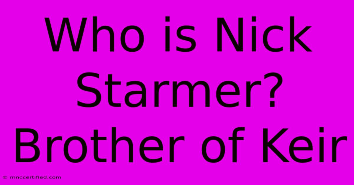 Who Is Nick Starmer?  Brother Of Keir