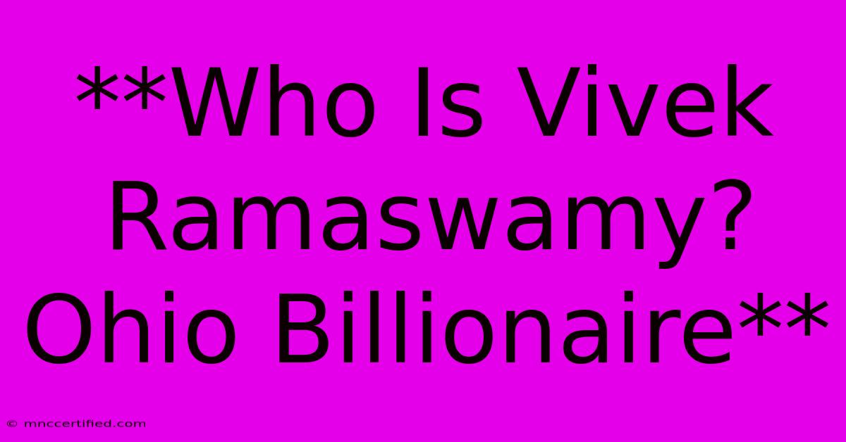 **Who Is Vivek Ramaswamy? Ohio Billionaire**