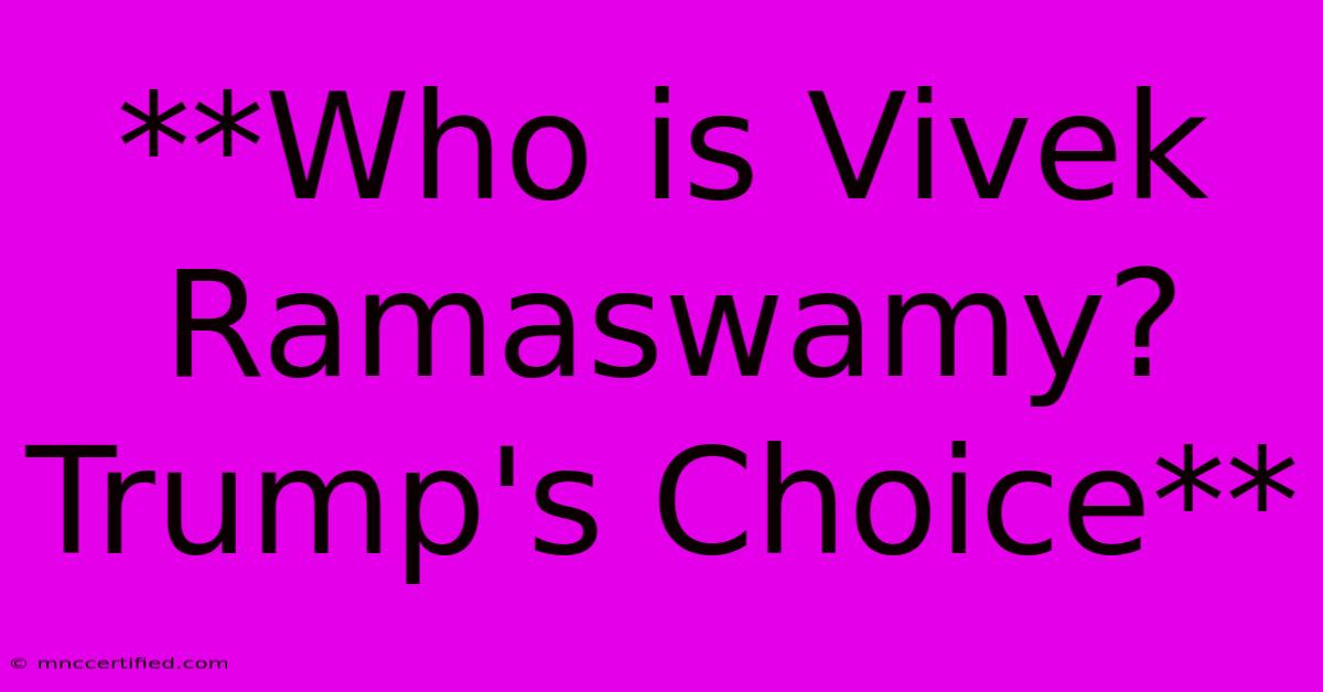 **Who Is Vivek Ramaswamy? Trump's Choice** 