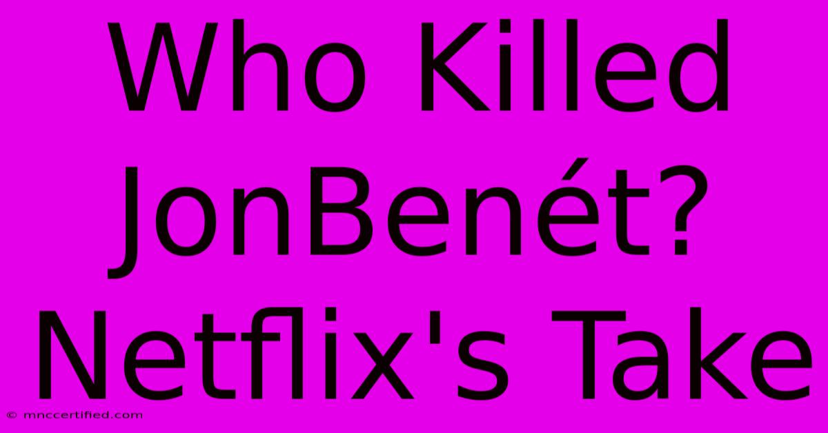 Who Killed JonBenét? Netflix's Take