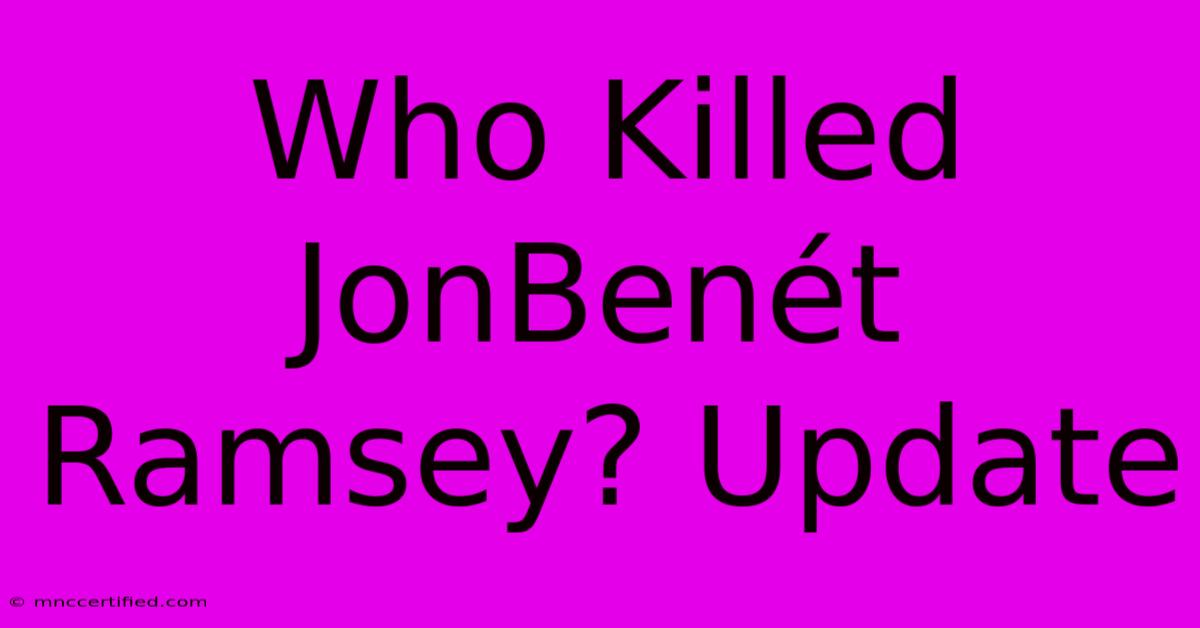 Who Killed JonBenét Ramsey? Update