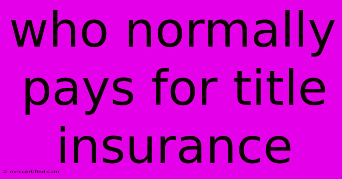 Who Normally Pays For Title Insurance