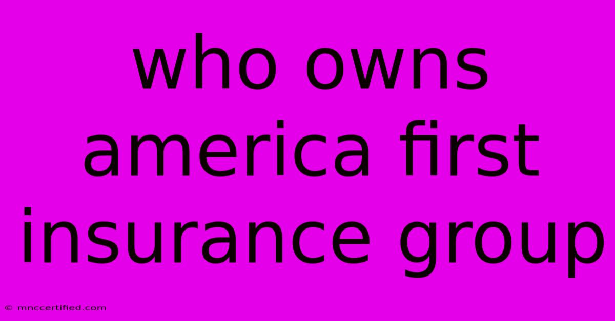 Who Owns America First Insurance Group