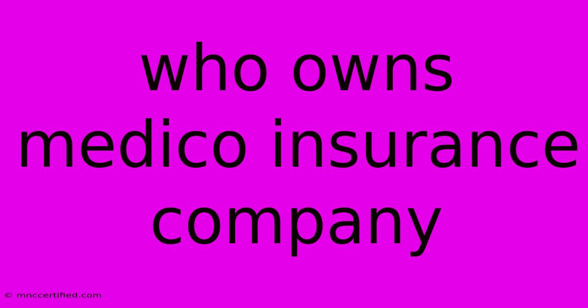 Who Owns Medico Insurance Company