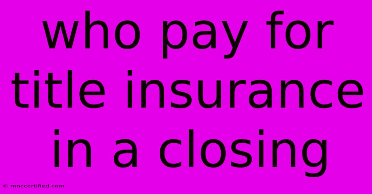 Who Pay For Title Insurance In A Closing