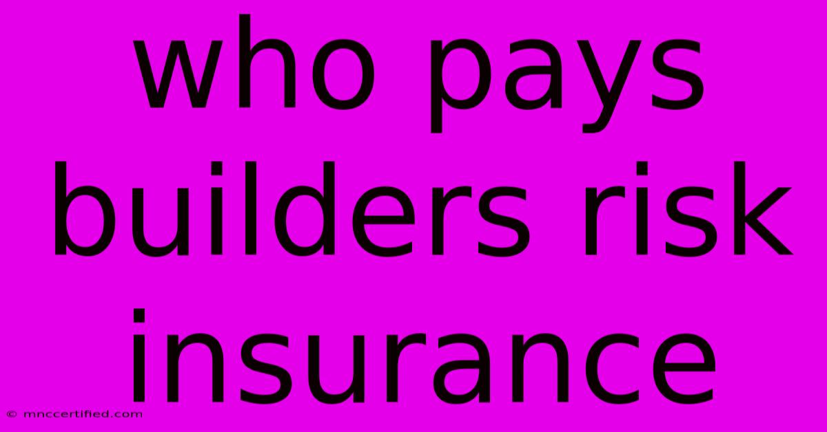 Who Pays Builders Risk Insurance