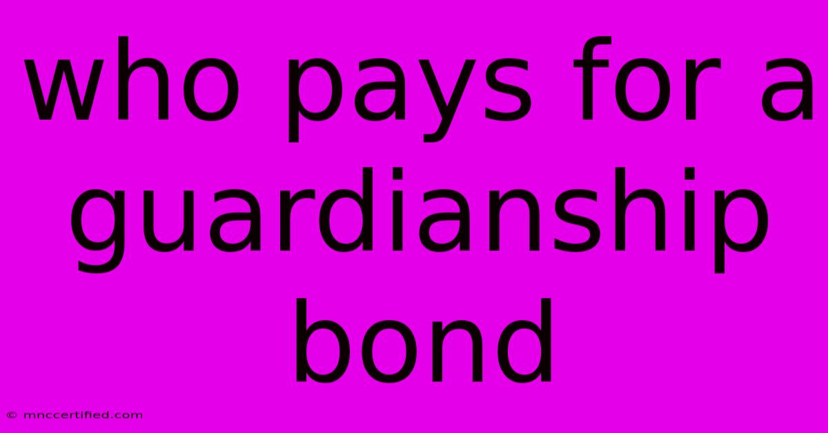 Who Pays For A Guardianship Bond