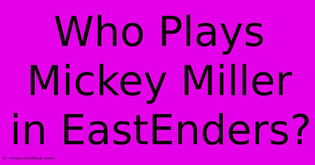 Who Plays Mickey Miller In EastEnders?