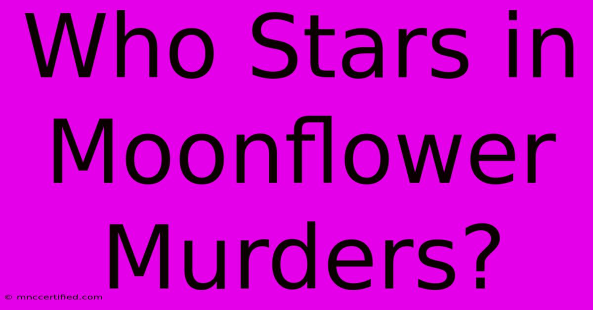 Who Stars In Moonflower Murders?