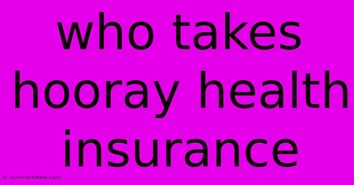 Who Takes Hooray Health Insurance