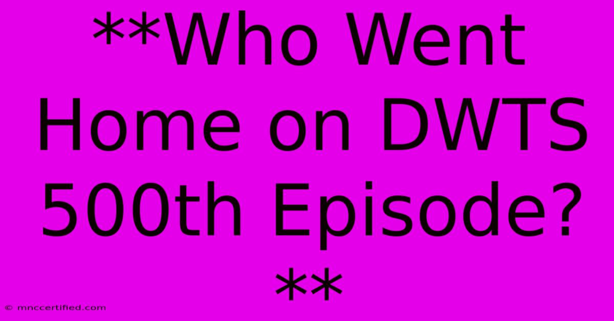 **Who Went Home On DWTS 500th Episode?**