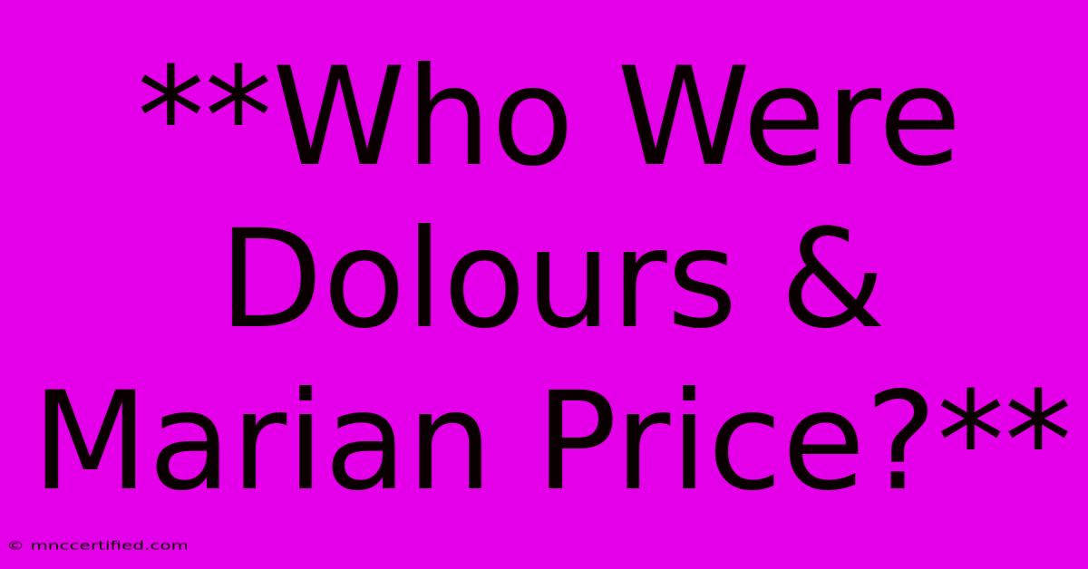 **Who Were Dolours & Marian Price?**