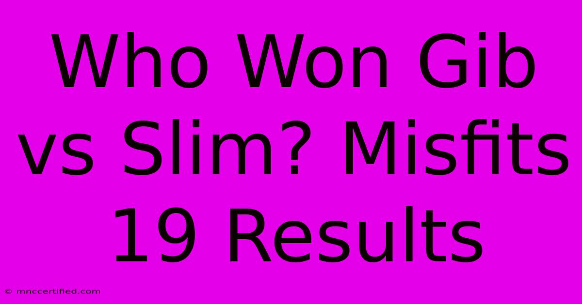 Who Won Gib Vs Slim? Misfits 19 Results