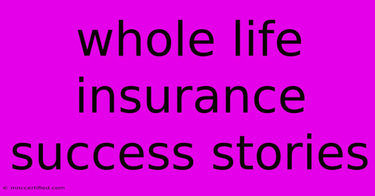 Whole Life Insurance Success Stories