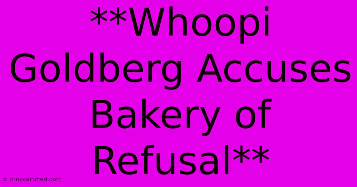 **Whoopi Goldberg Accuses Bakery Of Refusal**