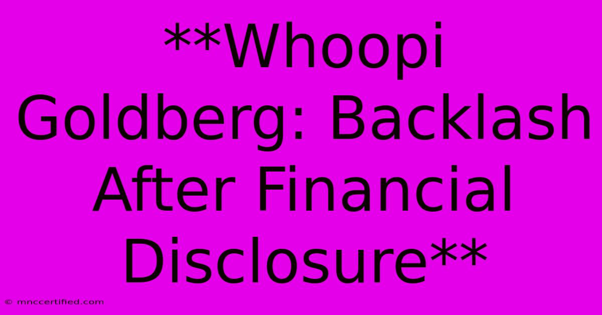 **Whoopi Goldberg: Backlash After Financial Disclosure**