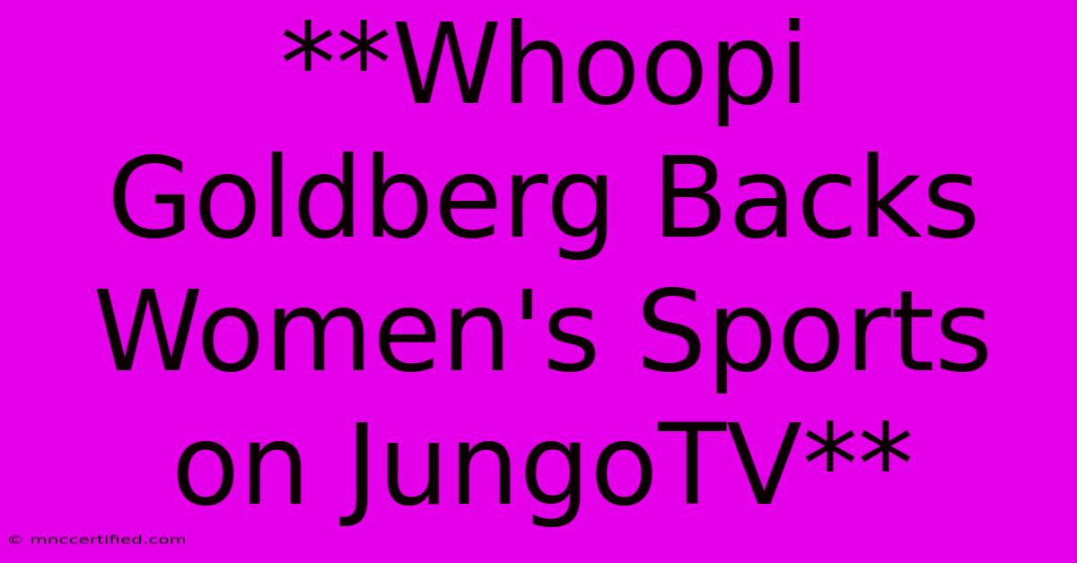 **Whoopi Goldberg Backs Women's Sports On JungoTV**