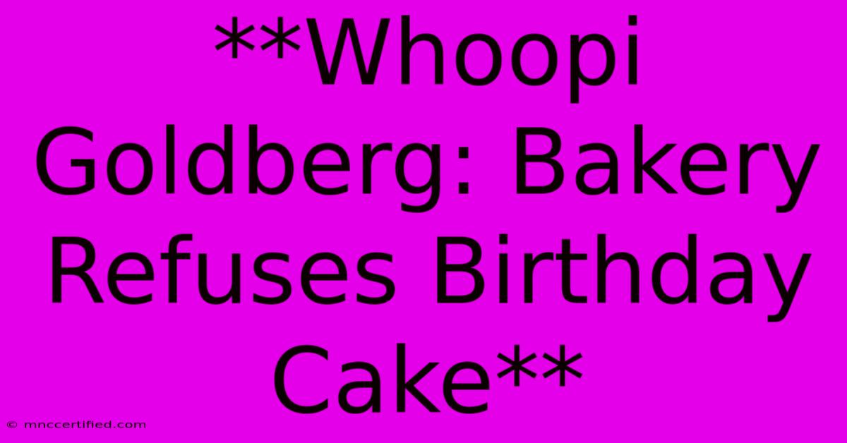 **Whoopi Goldberg: Bakery Refuses Birthday Cake**