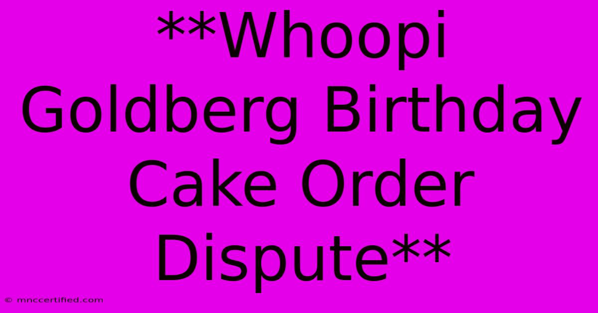 **Whoopi Goldberg Birthday Cake Order Dispute**