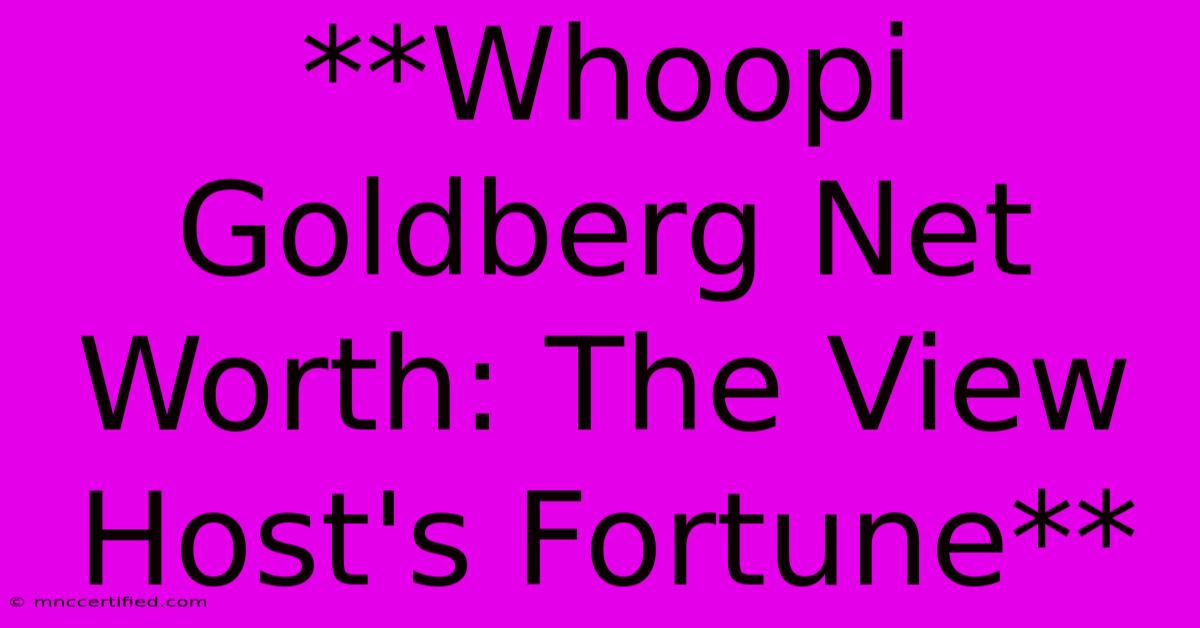 **Whoopi Goldberg Net Worth: The View Host's Fortune** 