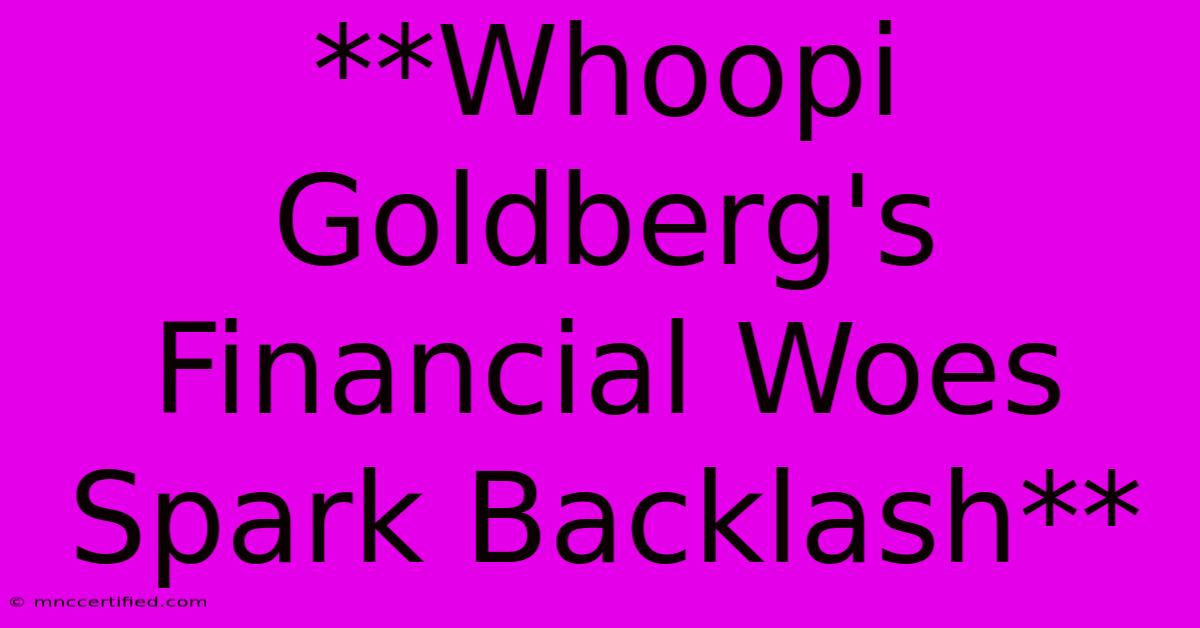 **Whoopi Goldberg's Financial Woes Spark Backlash**