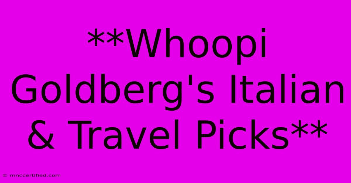 **Whoopi Goldberg's Italian & Travel Picks**