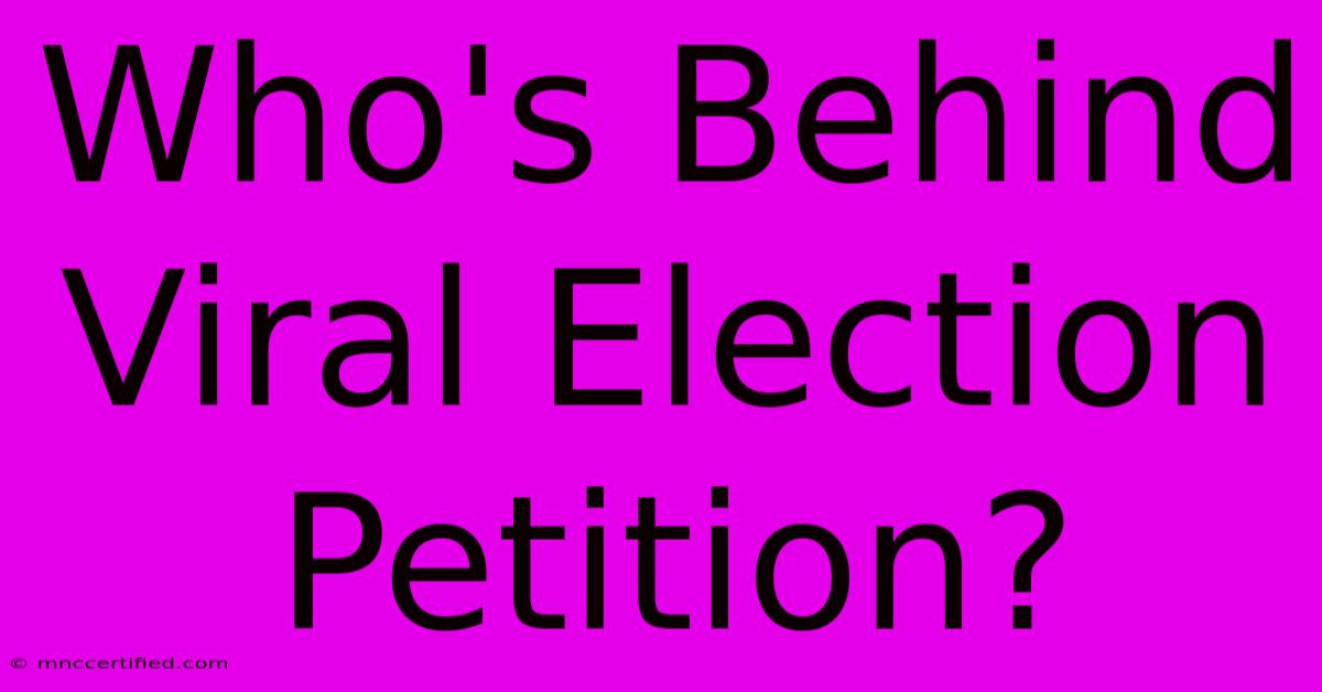 Who's Behind Viral Election Petition?