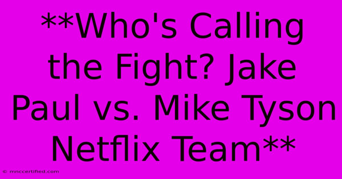 **Who's Calling The Fight? Jake Paul Vs. Mike Tyson Netflix Team**