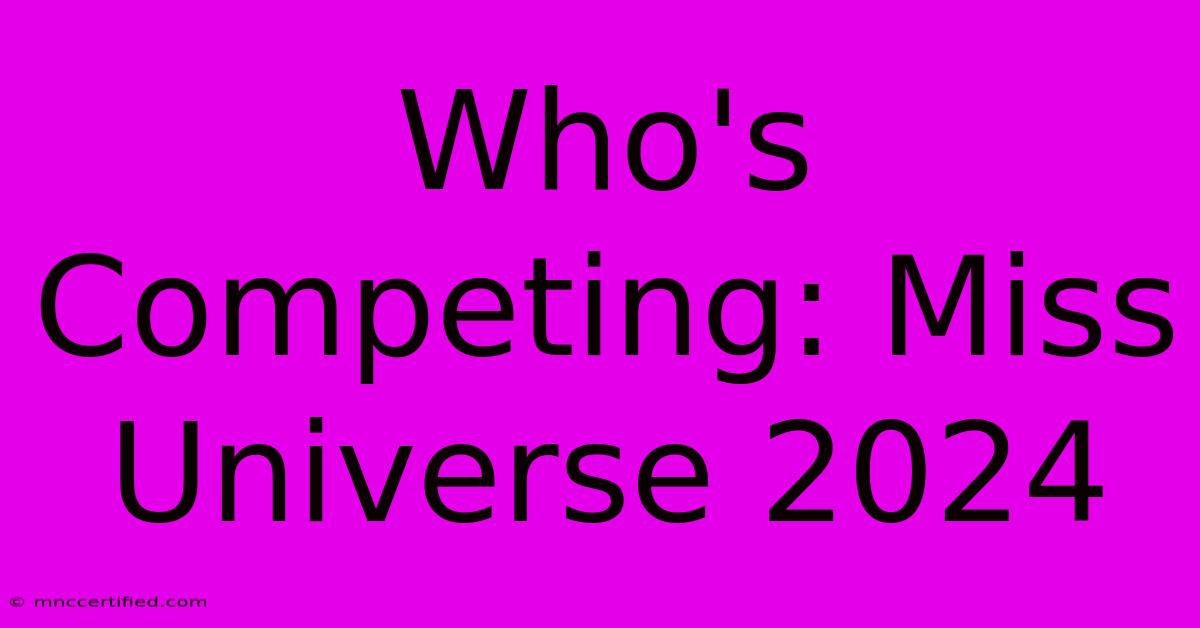 Who's Competing: Miss Universe 2024