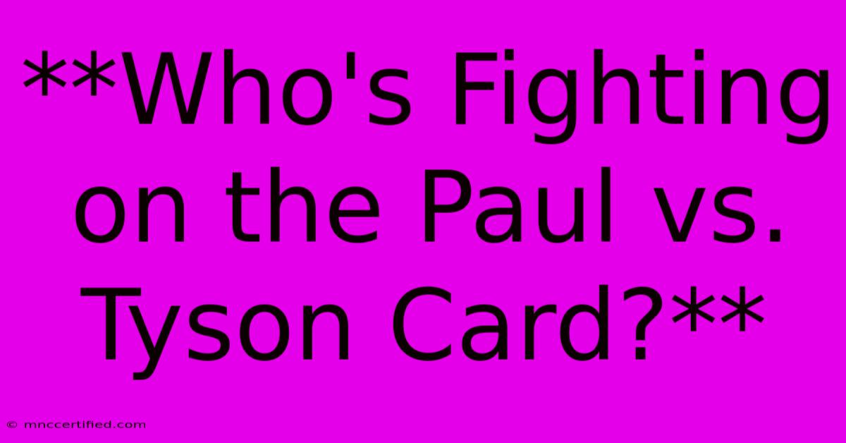 **Who's Fighting On The Paul Vs. Tyson Card?**