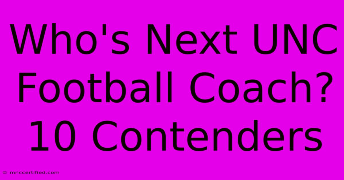 Who's Next UNC Football Coach? 10 Contenders