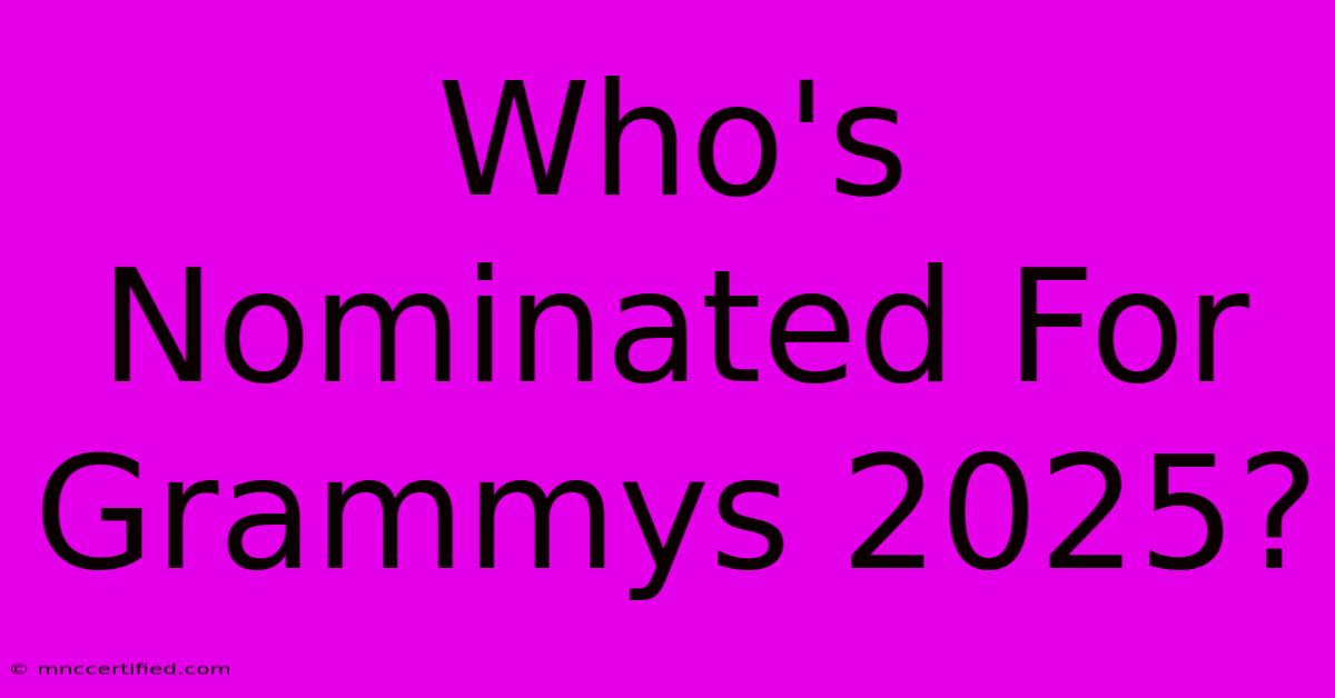 Who's Nominated For Grammys 2025?