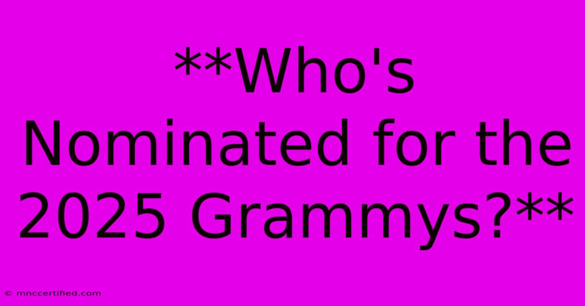 **Who's Nominated For The 2025 Grammys?**