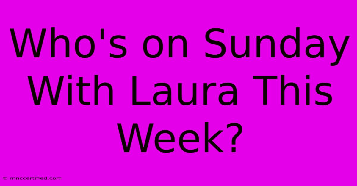 Who's On Sunday With Laura This Week?