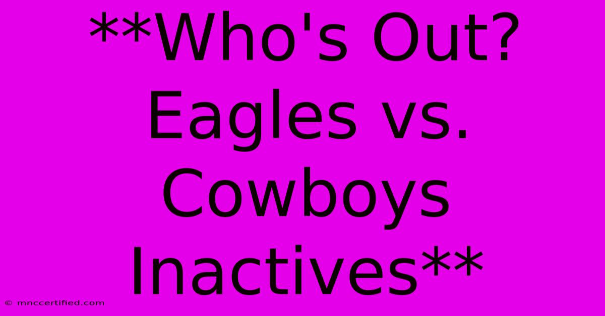 **Who's Out? Eagles Vs. Cowboys Inactives**