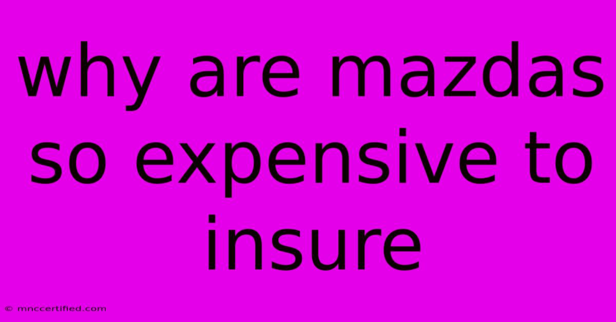 Why Are Mazdas So Expensive To Insure