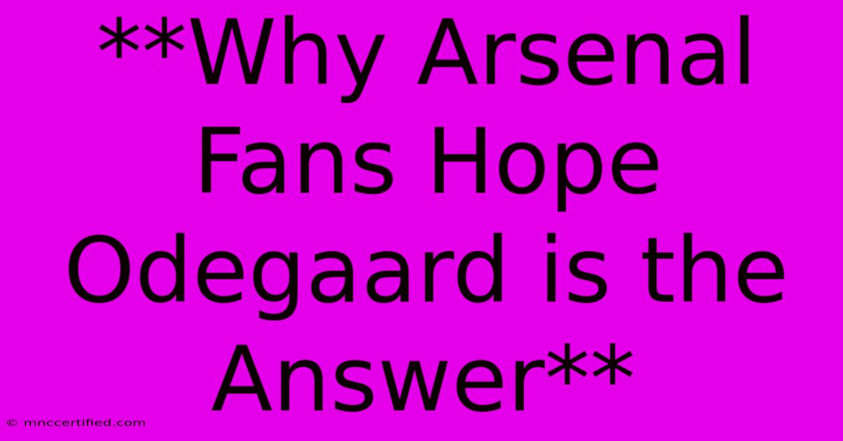 **Why Arsenal Fans Hope Odegaard Is The Answer**