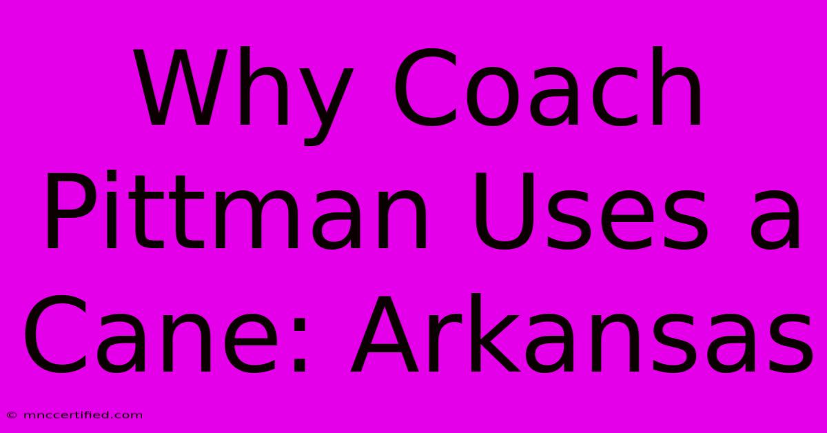 Why Coach Pittman Uses A Cane: Arkansas