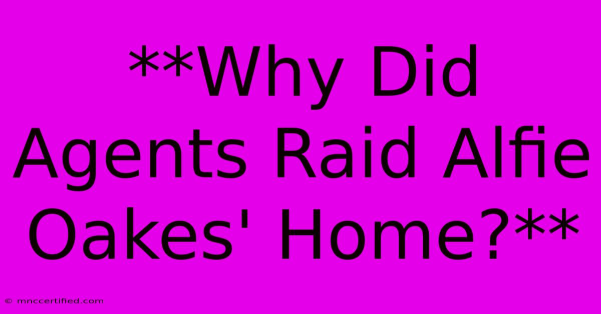 **Why Did Agents Raid Alfie Oakes' Home?**