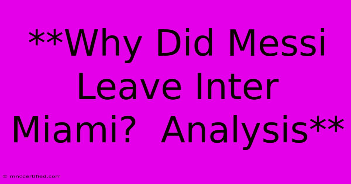 **Why Did Messi Leave Inter Miami?  Analysis** 